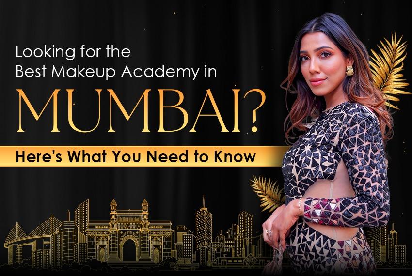 Looking for the Best Makeup Academy in Mumbai? Here’s What You Need to Know!