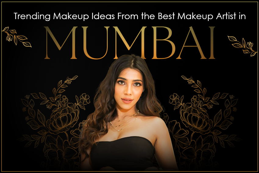 Trending Makeup Ideas From the Best Makeup Artist in Mumbai