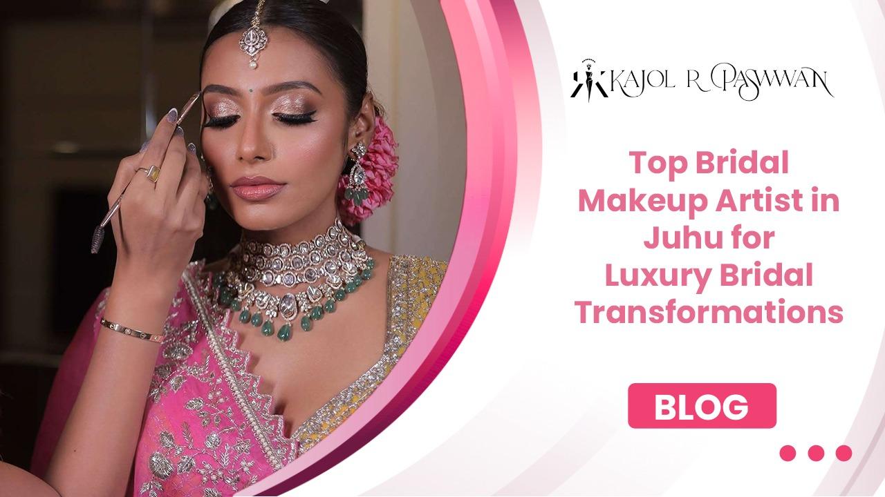 Top Bridal Makeup Artist in Juhu for Luxury Bridal Transformations