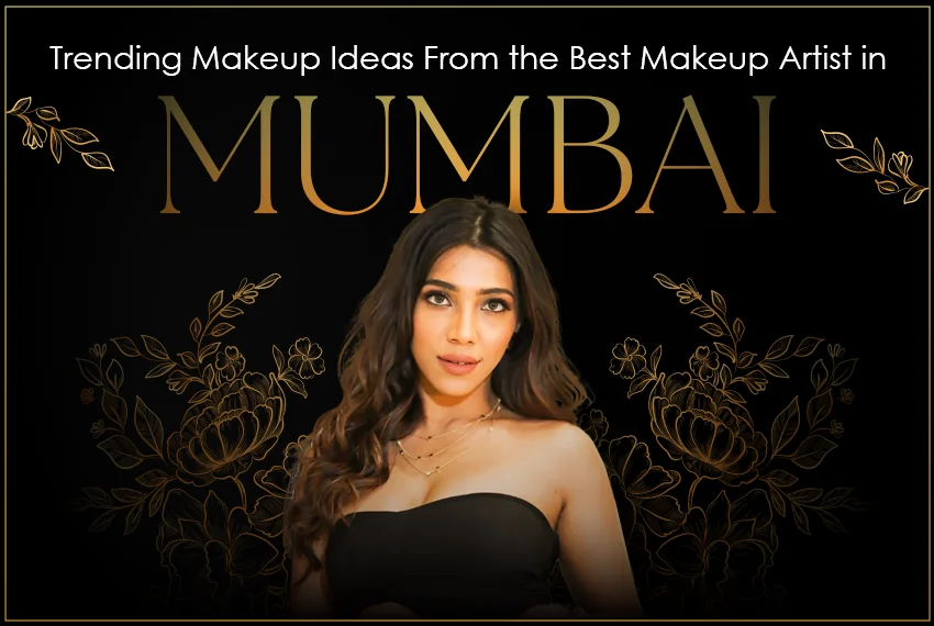 Trending Makeup Ideas From the Best Makeup Artist in Mumbai