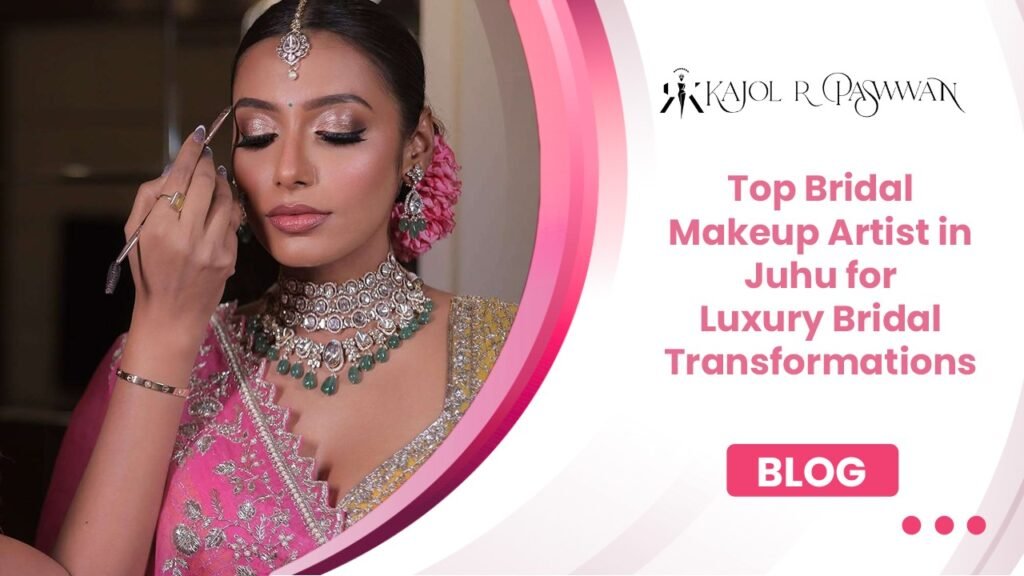 Top Bridal Makeup Artist in Juhu for Luxury Bridal Transformations